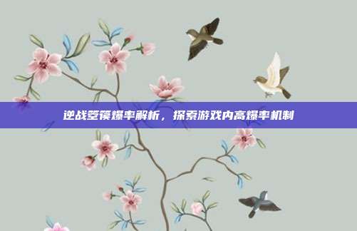 逆战箜篌爆率解析,探索游戏内高爆率机制
