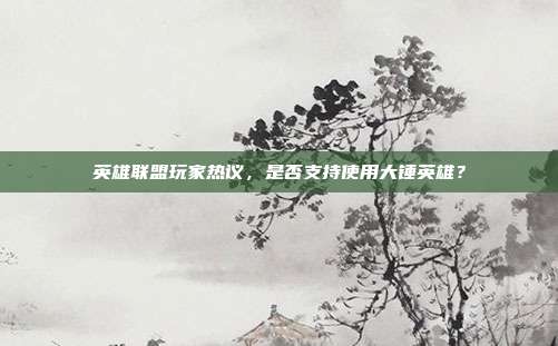 英雄联盟玩家热议,是否支持使用大锤英雄?