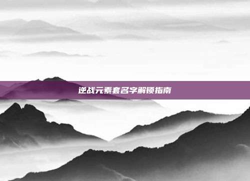 逆战元素套名字解锁指南