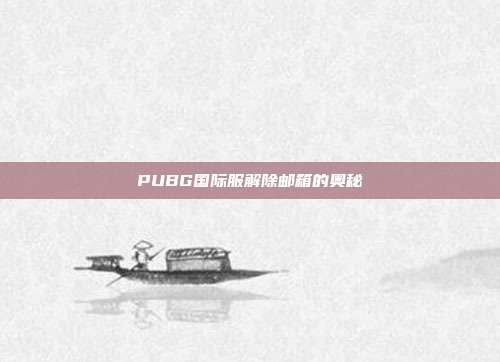 PUBG国际服解除邮箱的奥秘