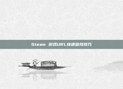 Steam 游戏URL快速查找技巧