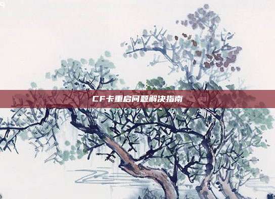CF卡重启问题解决指南