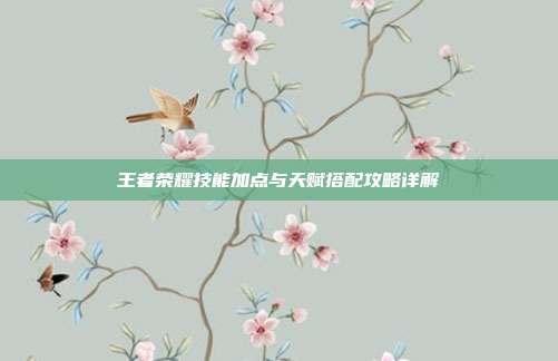 王者荣耀技能加点与天赋搭配攻略详解