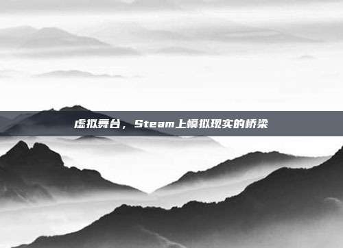 虚拟舞台,Steam上模拟现实的桥梁