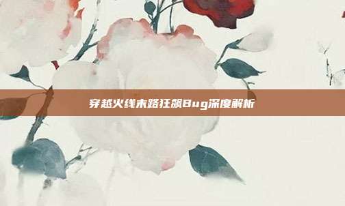 穿越火线末路狂飙Bug深度解析