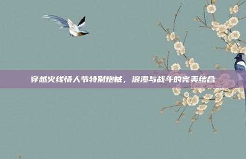穿越火线情人节特别炮械,浪漫与战斗的完美结合