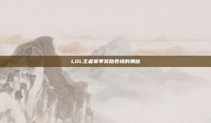 LOL王者赛季奖励表情的奥秘
