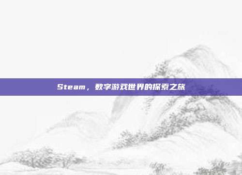 Steam,数字游戏世界的探索之旅