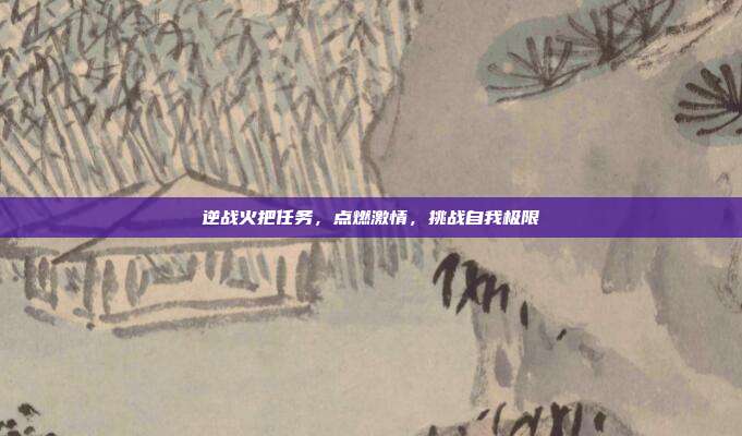 逆战火把任务,点燃激情,挑战自我极限
