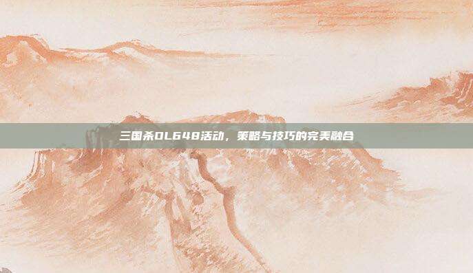 三国杀OL648活动,策略与技巧的完美融合