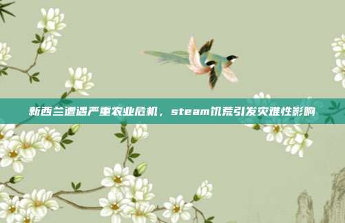 新西兰遭遇严重农业危机,steam饥荒引发灾难性影响