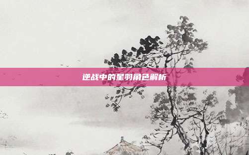 逆战中的星羽角色解析