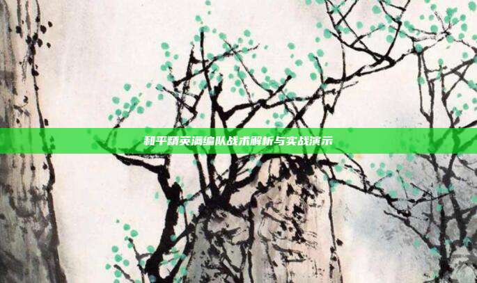 和平精英满编队战术解析与实战演示