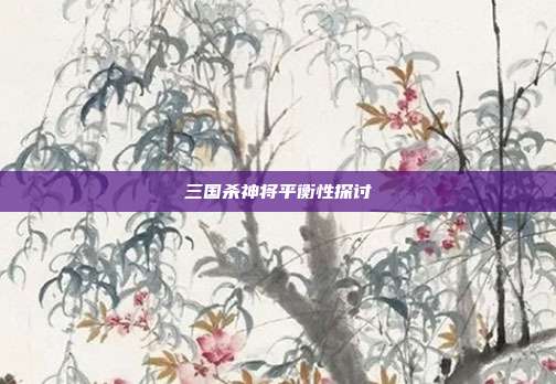 三国杀神将平衡性探讨