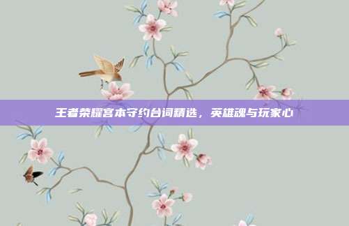 王者荣耀宫本守约台词精选,英雄魂与玩家心