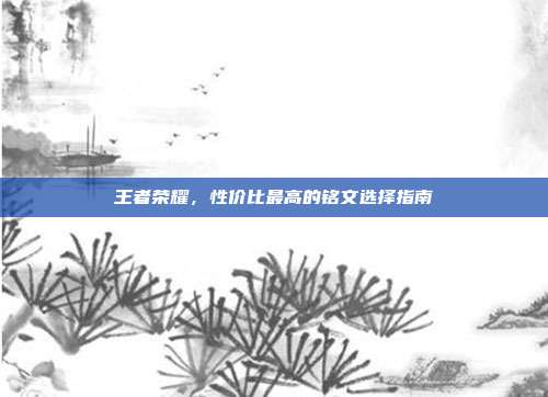 王者荣耀,性价比最高的铭文选择指南