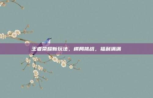 王者荣耀新玩法,棋局挑战,福利满满