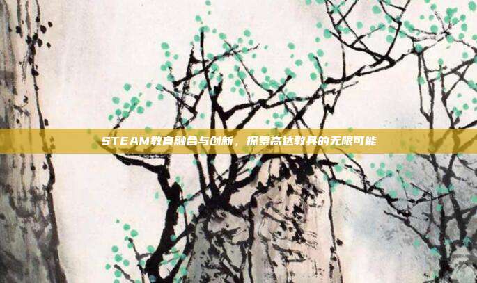 STEAM教育融合与创新,探索高达教具的无限可能