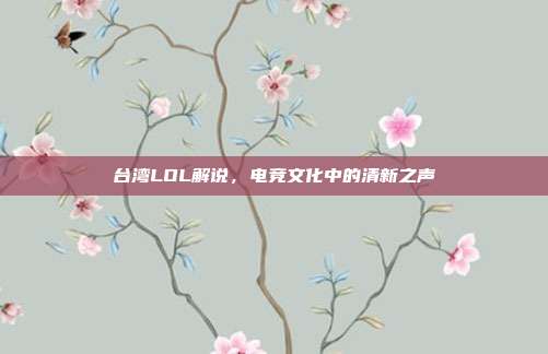 台湾LOL解说,电竞文化中的清新之声