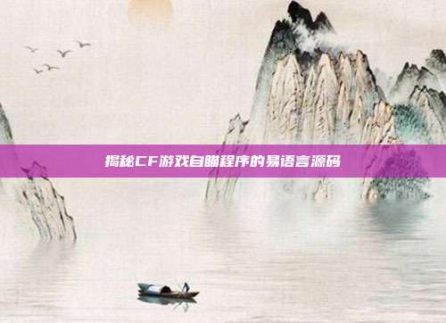 揭秘CF游戏自瞄程序的易语言源码