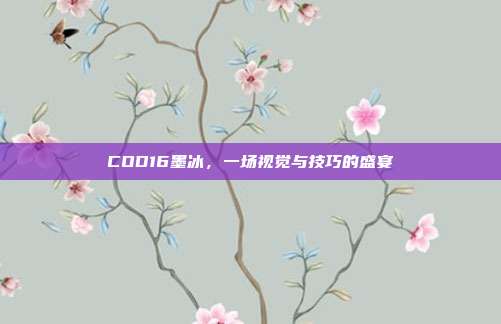 COD16墨冰,一场视觉与技巧的盛宴