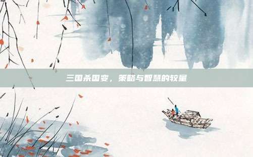 三国杀国变,策略与智慧的较量