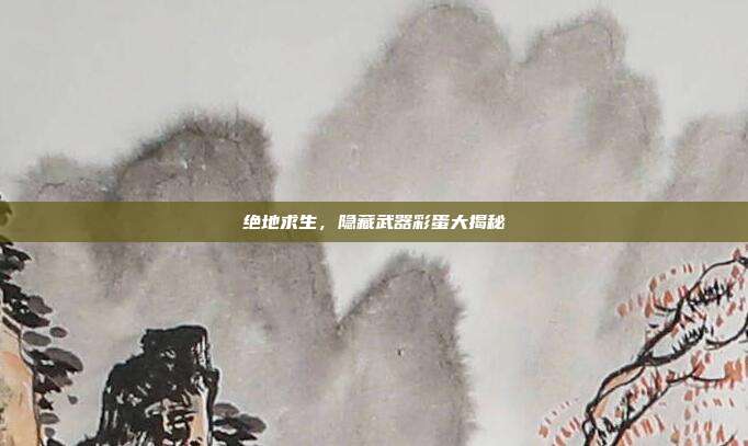 绝地求生,隐藏武器彩蛋大揭秘