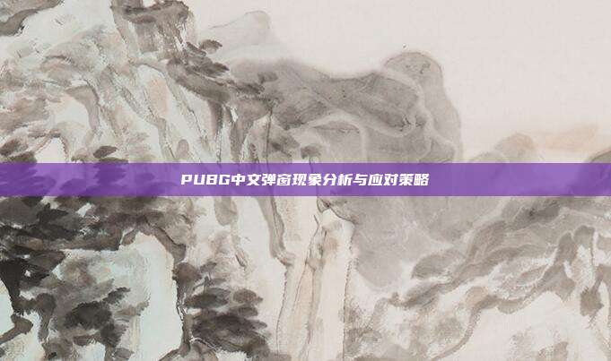 PUBG中文弹窗现象分析与应对策略
