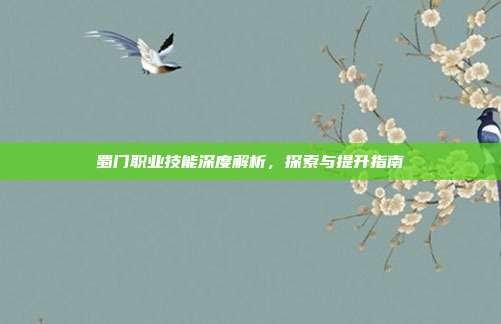 蜀门职业技能深度解析,探索与提升指南