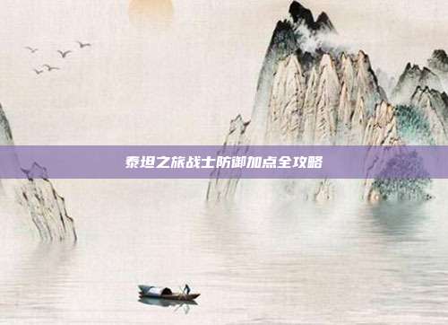 泰坦之旅战士防御加点全攻略