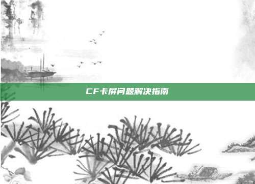CF卡屏问题解决指南