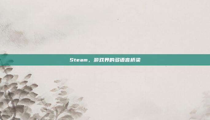 Steam,游戏界的多语言桥梁