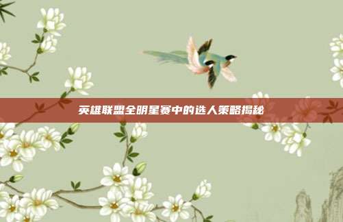 英雄联盟全明星赛中的选人策略揭秘