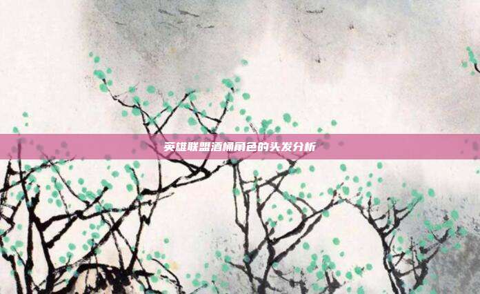 英雄联盟酒桶角色的头发分析