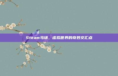 Steam马场,虚拟世界的奇妙交汇点