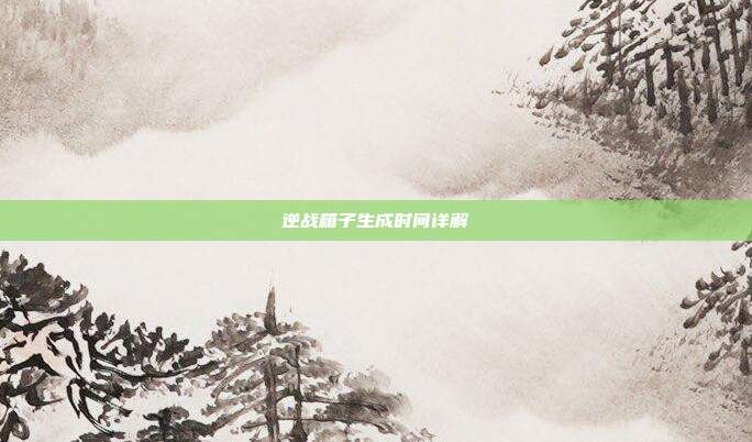 逆战箱子生成时间详解