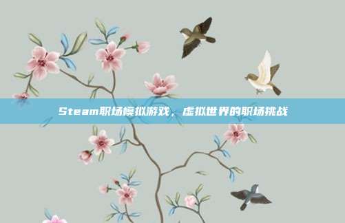 Steam职场模拟游戏,虚拟世界的职场挑战