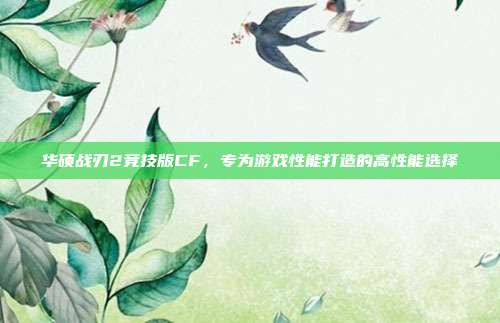 华硕战刃2竞技版CF,专为游戏性能打造的高性能选择