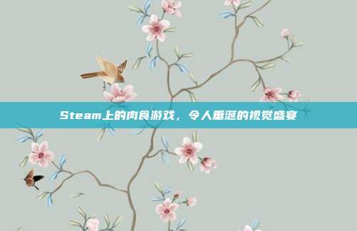 Steam上的肉食游戏,令人垂涎的视觉盛宴