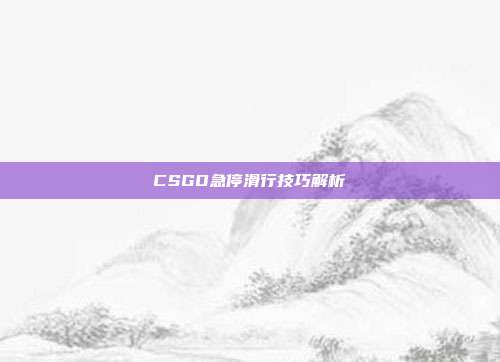 CSGO急停滑行技巧解析