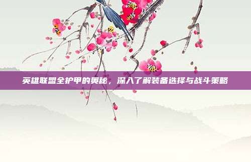 英雄联盟全护甲的奥秘,深入了解装备选择与战斗策略
