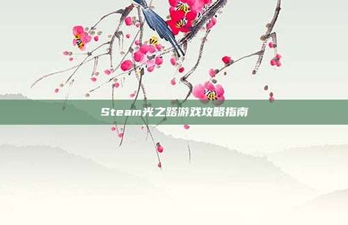 Steam光之路游戏攻略指南