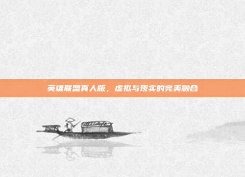 英雄联盟真人版,虚拟与现实的完美融合