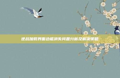 逆战加载界面边框消失问题分析及解决策略