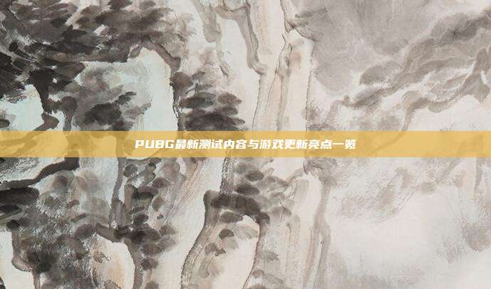 PUBG最新测试内容与游戏更新亮点一览