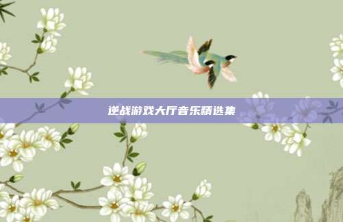逆战游戏大厅音乐精选集
