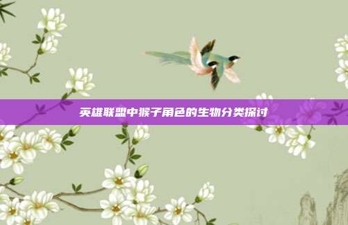 英雄联盟中猴子角色的生物分类探讨