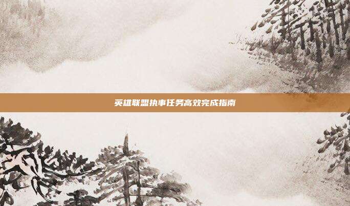 英雄联盟执事任务高效完成指南