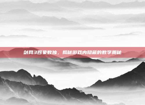 剑网3四象数独,揭秘游戏内隐藏的数学奥秘