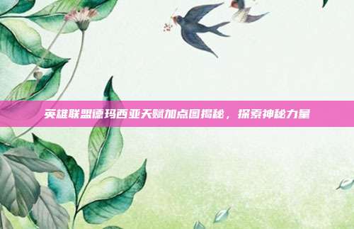 英雄联盟德玛西亚天赋加点图揭秘,探索神秘力量